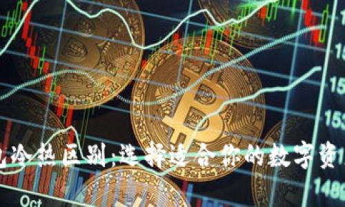 比特币钱包冷热区别：选择适合你的数字资产存储方式