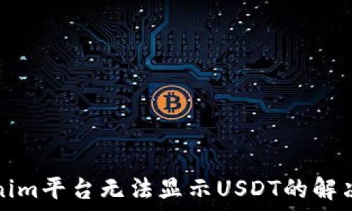   
Tokenim平台无法显示USDT的解决方案