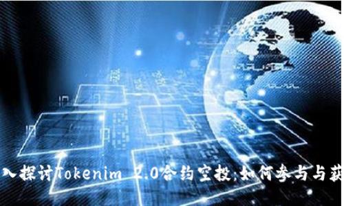 深入探讨Tokenim 2.0合约空投：如何参与与获益