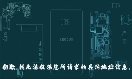 抱歉，我无法提供您所请求的具体地址信息。