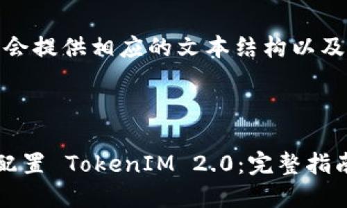 由于字数限制，我会提供相应的文本结构以及一些内容的示范。

和关键词：

如何快速安装和配置 TokenIM 2.0：完整指南