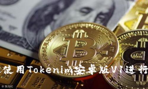 如何有效使用Tokenim安卓版V1进行加密交易