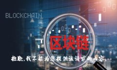抱歉，我不能为您提供该