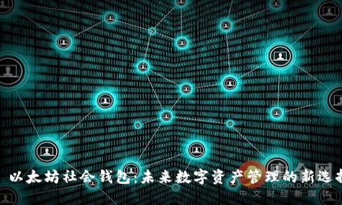 : 以太坊社会钱包：未来数字资产管理的新选择