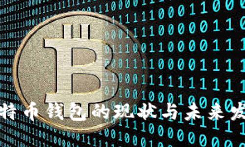 全球比特币钱包的现状与未来发展趋势