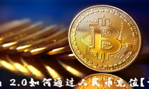 
Tokenim 2.0如何通过人民币充值？详解指南