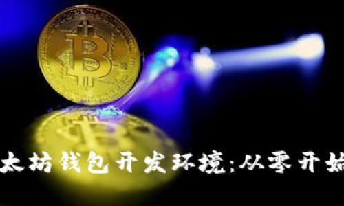 如何搭建以太坊钱包开发环境：从零开始的全面指南