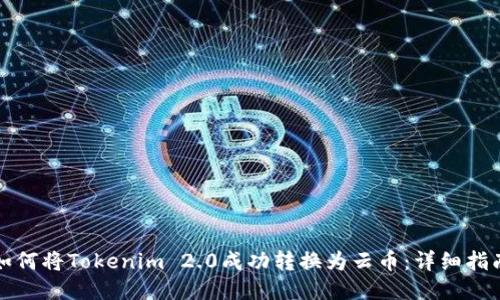 如何将Tokenim 2.0成功转换为云币：详细指南