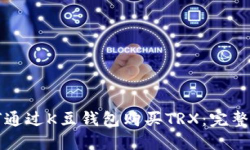如何通过K豆钱包购买TRX：完整指南