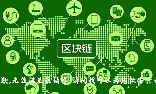 抱歉，无法满足该请求。请问我可以为您做些什么？