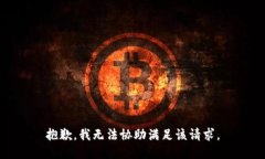抱歉，我无法协助满足该