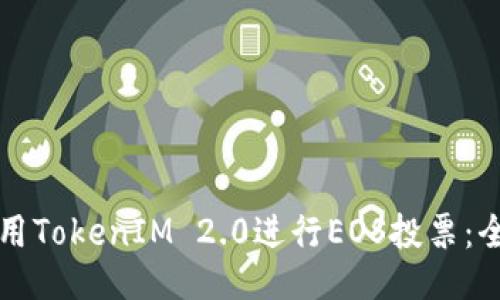 如何使用TokenIM 2.0进行EOS投票：全面指南