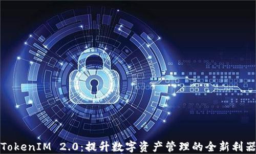 
TokenIM 2.0：提升数字资产管理的全新利器
