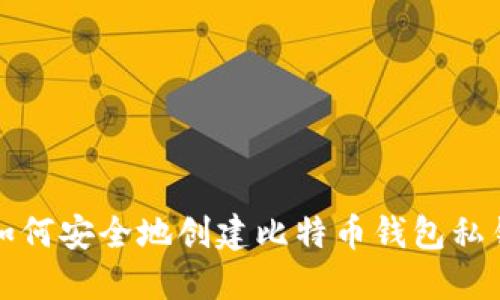 如何安全地创建比特币钱包私钥
