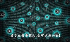 有了比特币钱包，你可以