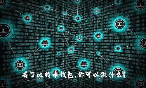有了比特币钱包，你可以做什么？