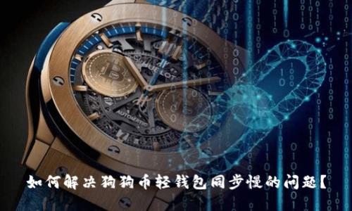 如何解决狗狗币轻钱包同步慢的问题？