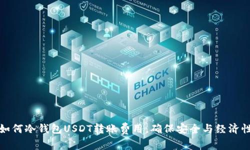 如何冷钱包USDT转账费用，确保安全与经济性