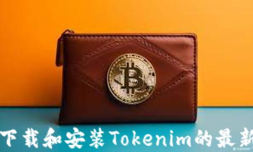 
如何下载和安装Tokenim的最新版本