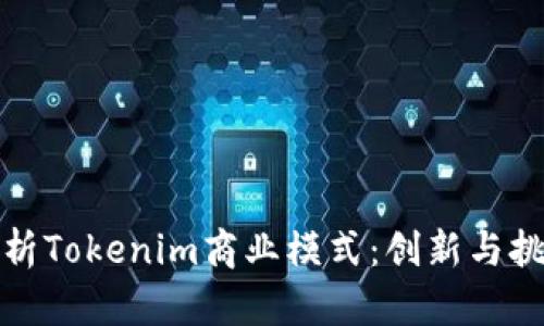 深度解析Tokenim商业模式：创新与挑战并存