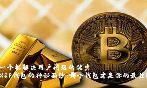 思考一个能解决用户问题的优秀  
揭开XRP钱包的神秘面纱：哪个钱包才是你的最佳选择？