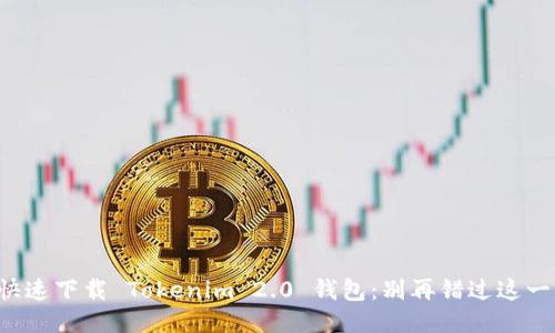如何快速下载 Tokenim 2.0 钱包：别再错过这一步了！