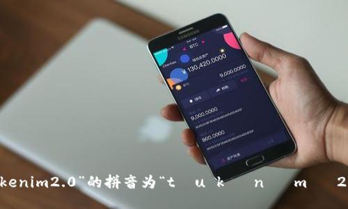 “tokenim2.0”的拼音为“tóu kè nǐ mǔ 2.0”。