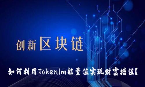 如何利用Tokenim能量值实现财富增值？