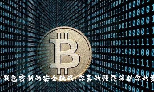 比特币钱包密钥的安全挑战：你真的懂得保护你的资产吗？