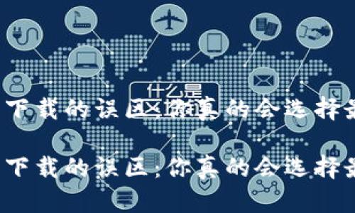 比特币钱包官方下载的误区：你真的会选择最安全的方式吗？

比特币钱包官方下载的误区：你真的会选择最安全的方式吗？