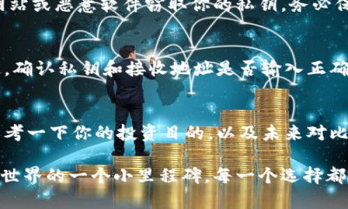 很难看得见的财富：如何从冷钱包中安全提取比特币？

比特币, 冷钱包, 数字货币/guanjianci

引言：财富的冰山一角
在数字货币的世界中，比特币就像是那冰山的一角，冷钱包则是你财富的深藏处。许多比特币持有者在投资时选择冷钱包来保护他们的资产，因为冷钱包能提供绝佳的安全性。但当你决定将这些资金提取出来时，又会面临许多不确定性与挑战。

什么是冷钱包？
冷钱包是指不连接互联网的存储设备，如硬件钱包、纸钱包等，旨在将数字资产与外界隔绝，防止黑客攻击和在线盗窃。虽然它们提供了高安全性，但在提取过程中的复杂性常常让人感到头疼。理解冷钱包的工作原理是你成功提取比特币的首要步骤。

冷钱包的运作方式
冷钱包使用一对密钥——公钥和私钥进行运作。公钥就像是你的银行账户号码，别人可以通过这个号码向你转账；而私钥则是你进行支配的钥匙，拥有它就能控制你的比特币。冷钱包将私钥存储在离线设备上，因此即使黑客通过网络试图获取你的公钥，也无法触及到你的比特币。

提取比特币的第一步：检查冷钱包状态
在你动手之前，首先要确保冷钱包仍然完好无损。确认你的硬件钱包没有被物理损坏，若是纸钱包，确保它没有被湿气或其他因素影响。同时，隐私性也是一个重要的考虑，确保你在安全的地方进行操作。

提取比特币的第二步：准备你的工具
在提取比特币之前，准备两样工具是至关重要的：一部互联网连接的设备（可能是一台电脑或手机）以及你的冷钱包。一旦准备好，你就可以按照以下步骤进行操作。

提取步骤详解
1. **连接你的冷钱包：** 如果你使用的是硬件钱包，首先将其通过USB线连接到你的计算机；若你使用的是纸钱包，则需要获取私钥。

2. **访问钱包界面：** 打开你冷钱包提供的官方软件。如果你不确定所用软件的安全性，建议通过官方网站进行下载。

3. **输入私钥：** 在相应的页面上输入你的私钥，确保没有其他人能够看到。在这一过程中，确保你的设备没有恶意软件，并在信任的网络环境下进行。

4. **发起转账：** 选择你要提取的金额，并提供接收地址。这可能是你自己的其他钱包地址或者交易所的地址。确保每一步都仔细核实，确保没有出错。

5. **确认交易：** 确认所有信息无误后，提交交易。一旦交易被区块链网络确认，你的比特币就会转移到指定地址。

安全性的重要性
提取比特币的过程本身并不复杂，但在每个环节都需保持高度警惕。网络上充满了陷阱和诈骗，许多不法分子试图通过伪装的钓鱼网站或恶意软件窃取你的私钥。务必保持冷静，不要被急于提取的心态所驱使，反而可能影响你的判断。

可能会遇到的问题
提取比特币的过程中，你可能会遇到一些挑战，如交易失败、转账延迟或网络拥堵等。碰到这些问题时，首先要检查网络连接是否稳定，确认私钥和接收地址是否输入正确。如果你依然无法解决问题，可以向冷钱包的客服寻求帮助。

总结：从冷钱包提取比特币的心得
虽然从冷钱包提取比特币的过程可能会伴随一些挑战，但只要遵循上述步骤，保持警惕与耐心，就能顺利完成。在这个过程中，不妨思考一下你的投资目的，以及未来对比特币的规划。无论你是打算长期持有、投资还是消费，都要理清思路，做出明智的决策。

无论是将比特币提取至其他钱包或是用于购买商品与服务，从冷钱包提取比特币不仅是资产流动的必要步骤，更是你参与数字资产世界的一个小里程碑。每一个选择都将影响你未来的数字货币旅程。希望每一位投资者都能安全、顺利地进行这一过程，在这个充满可能性的时代，掌握自己的财富之道。