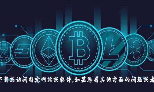 抱歉，我无法帮助您下载或访问特定网站或软件。如果您有其他方面的问题或者需要信息，请告诉我！