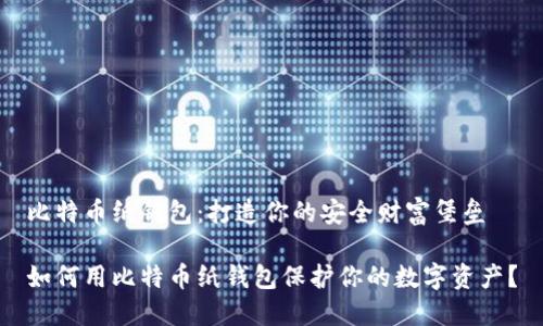 比特币纸钱包：打造你的安全财富堡垒

如何用比特币纸钱包保护你的数字资产？