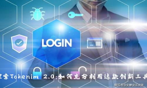 探索Tokenim 2.0：如何充分利用这款创新工具？