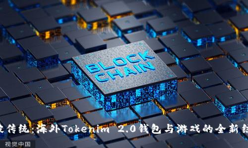 打破传统：海外Tokenim 2.0钱包与游戏的全新结合！