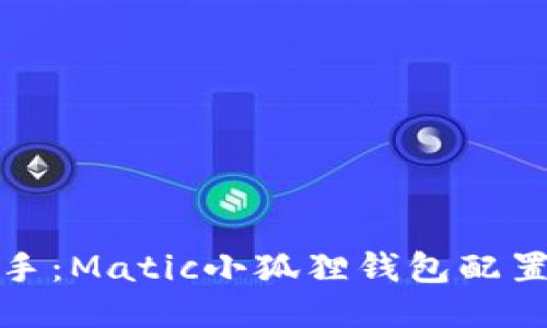 轻松上手：Matic小狐狸钱包配置全攻略