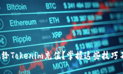 如何有效给Tokenim充值？掌握这些技巧不再迷茫！