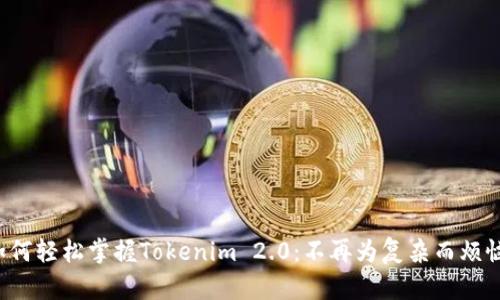 如何轻松掌握Tokenim 2.0：不再为复杂而烦恼！
