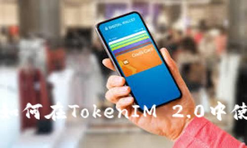 全面解析：如何在TokenIM 2.0中使用TRC20？