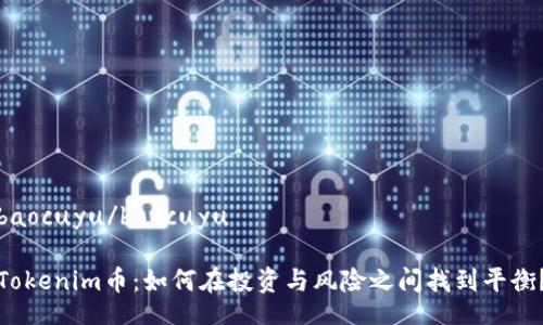 baocuyu/baocuyu

Tokenim币：如何在投资与风险之间找到平衡？