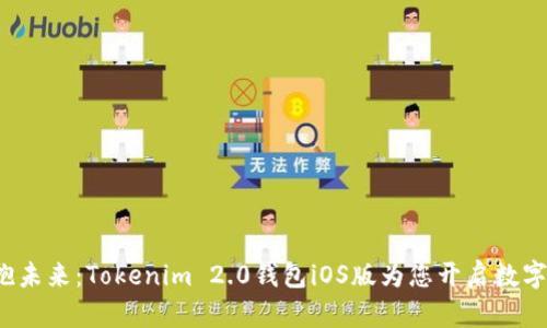 不再封闭，拥抱未来：Tokenim 2.0钱包iOS版为您开启数字资产的新纪元