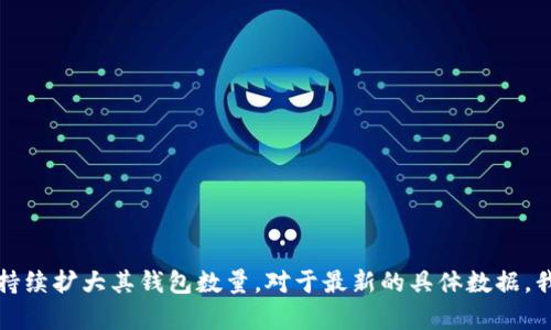 截至我最后更新的信息，Tokenim是一个相对较新的项目，因此具体钱包的数量可以随时变化。Tokenim旨在提供高效的数字资产管理服务，并可能会随着用户的增长而持续扩大其钱包数量。对于最新的具体数据，我建议查阅Tokenim的官方网站或其官方社交媒体渠道，以获得最新的统计信息和相关更新。如果你有其他具体问题或者需要关于Tokenim项目的更多信息，欢迎告诉我！