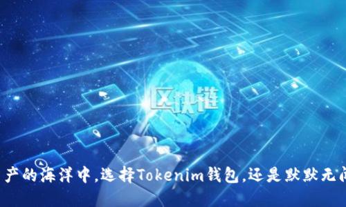 “在数字资产的海洋中，选择Tokenim钱包，还是默默无闻的选择？”