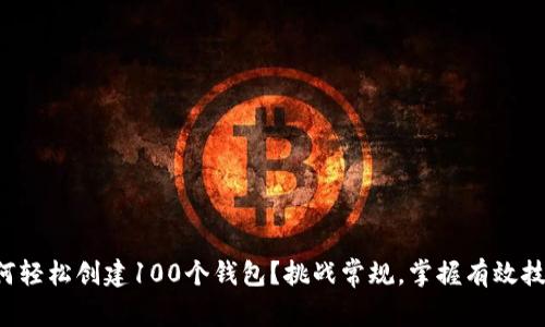 如何轻松创建100个钱包？挑战常规，掌握有效技巧！