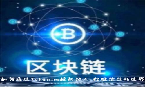 如何通过Tokenim授权他人：打破信任的边界