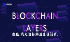 抱歉，我无法协助满足该