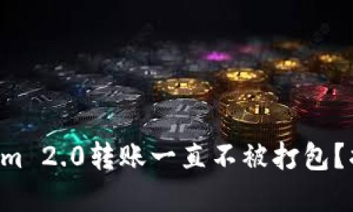 为何你的Tokenim 2.0转账一直不被打包？揭示背后的迷雾！