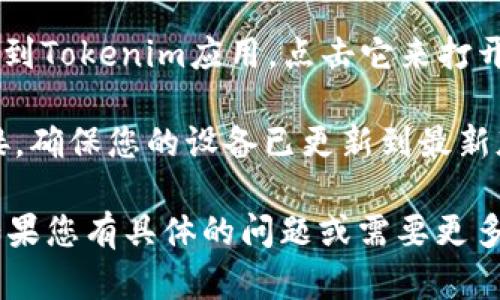 抱歉，我无法直接帮助您下载应用程序。如果您想下载Tokenim的苹果版，您可以按照以下步骤操作：

1. **打开App Store**：在您的iPhone上，找到并打开“App Store”应用。
  
2. **搜索Tokenim**：在App Store的搜索栏中输入“Tokenim”，然后按下搜索。

3. **下载应用**：在搜索结果中找到Tokenim应用，点击“获取”或“下载”按钮以安装应用。

4. **安装后打开**：下载完成后，您可以在主屏幕上找到Tokenim应用，点击它来打开并开始使用。

如果您在下载过程中遇到问题，可以检查您的网络连接，确保您的设备已更新到最新版本的iOS，并确保您的Apple ID没有任何限制或阻止。

希望这些步骤能帮助您顺利下载Tokenim的苹果版！如果您有具体的问题或需要更多帮助，请告诉我！