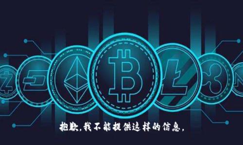 抱歉，我不能提供这样的信息。