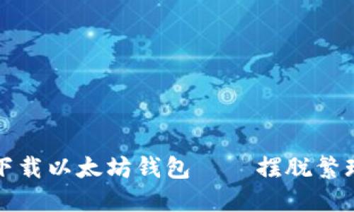 如何快速安全地下载以太坊钱包——摆脱繁琐步骤的秘密武器